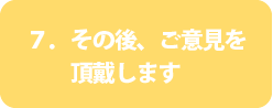 ７．その後、ご意見を頂戴いたします