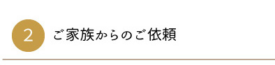 ②ご家族からのご依頼