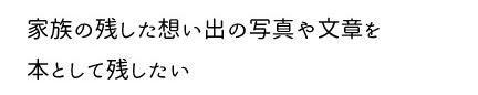想い出の写真や文章を本にして残したい