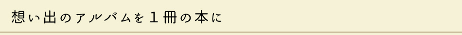 事例１　想い出のアルバムを１冊の本に